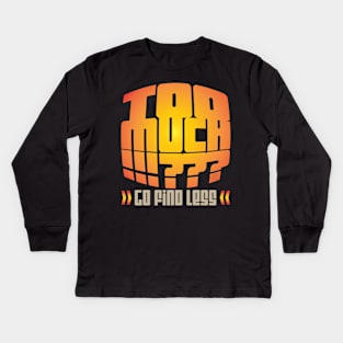 Too Much Kids Long Sleeve T-Shirt